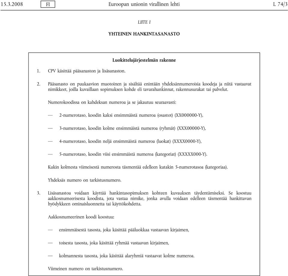 Numerokoodissa on kahdeksan numeroa ja se jakautuu seuraavasti: 2-numerotaso, koodin kaksi ensimmäistä numeroa (osastot) (XX000000-Y), 3-numerotaso, koodin kolme ensimmäistä numeroa (ryhmät)
