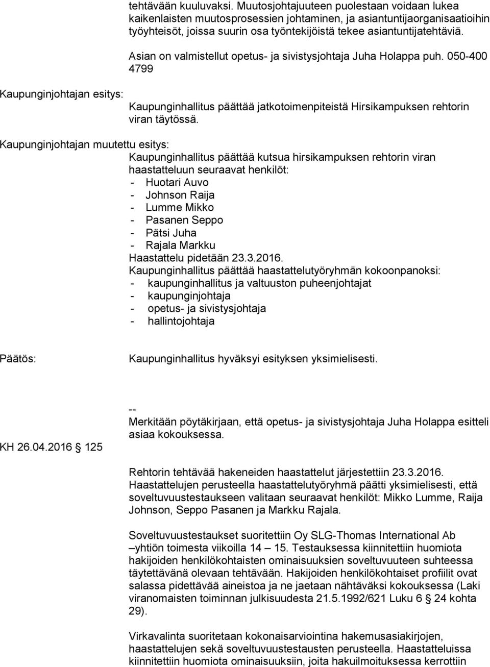 Asian on valmistellut opetus- ja sivistysjohtaja Juha Holappa puh. 050-400 4799 Kaupunginhallitus päättää jatkotoimenpiteistä Hirsikampuksen rehtorin viran täytössä.