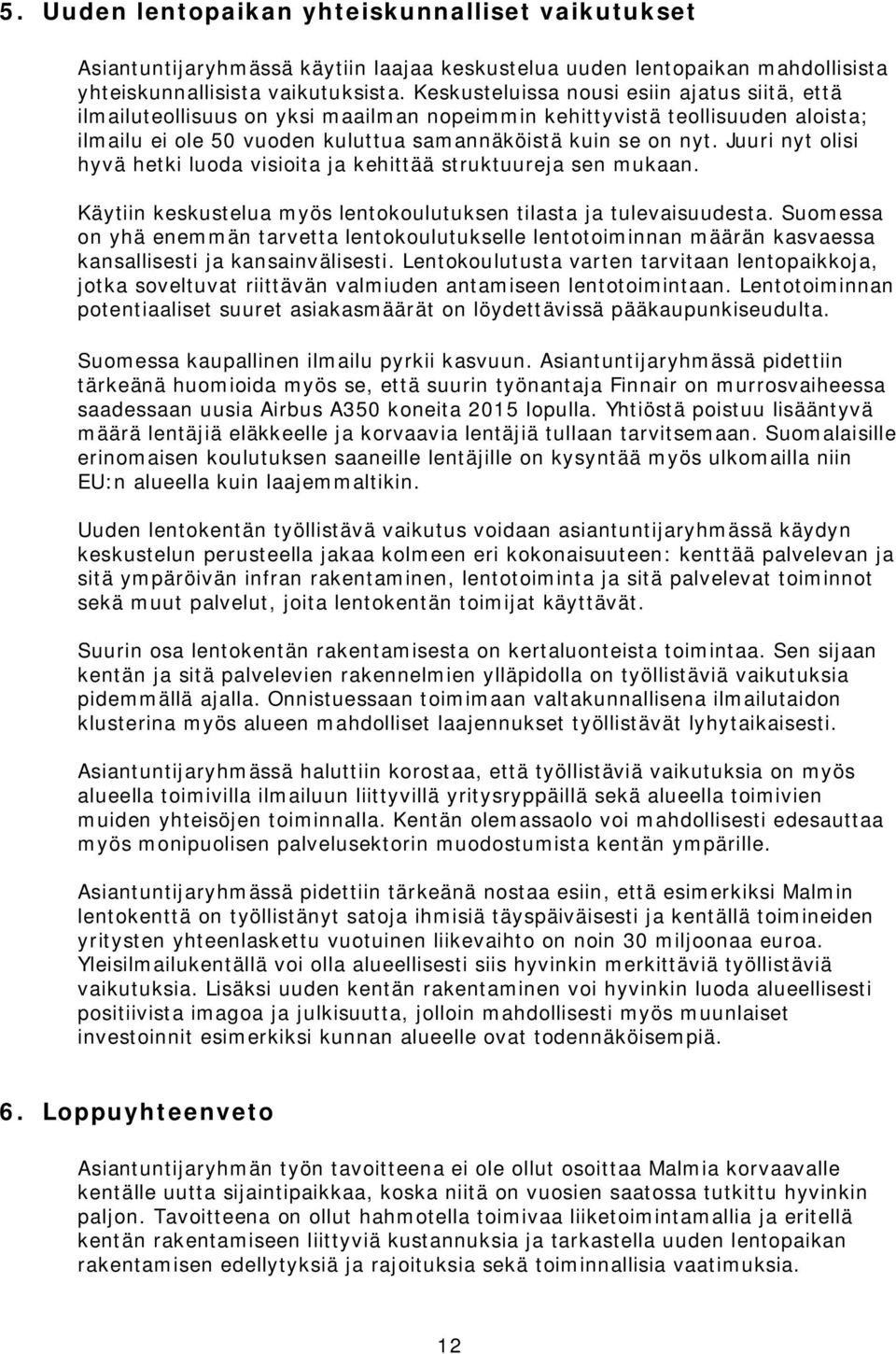 Juuri nyt olisi hyvä hetki luoda visioita ja kehittää struktuureja sen mukaan. Käytiin keskustelua myös lentokoulutuksen tilasta ja tulevaisuudesta.