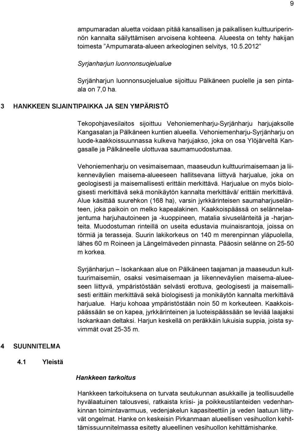 2012 Syrjanharjun luonnonsuojelualue Syrjänharjun luonnonsuojelualue sijoittuu Pälkäneen puolelle ja sen pintaala on 7,0 ha. 3 HANKKEEN SIJAINTIPAIKKA JA SEN YMPÄRISTÖ 4 SUUNNITELMA 4.