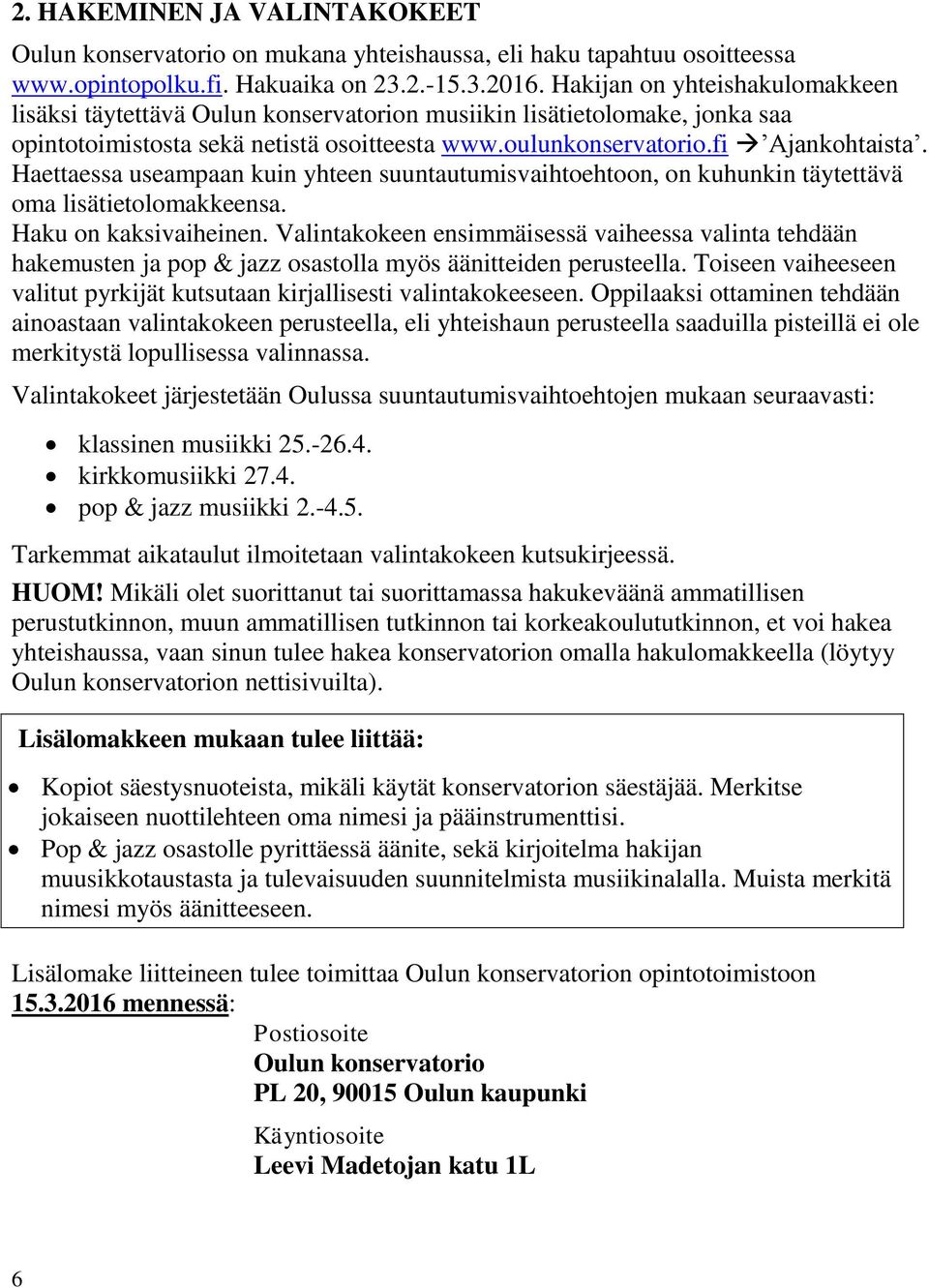 Haettaessa useampaan kuin yhteen suuntautumisvaihtoehtoon, on kuhunkin täytettävä oma lisätietolomakkeensa. Haku on kaksivaiheinen.