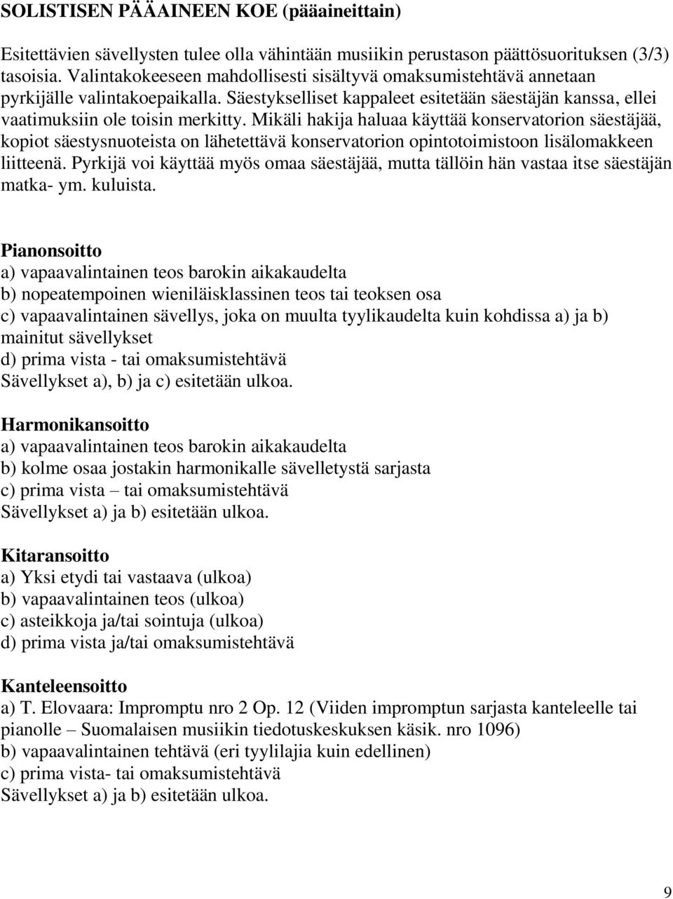 Mikäli hakija haluaa käyttää konservatorion säestäjää, kopiot säestysnuoteista on lähetettävä konservatorion opintotoimistoon lisälomakkeen liitteenä.