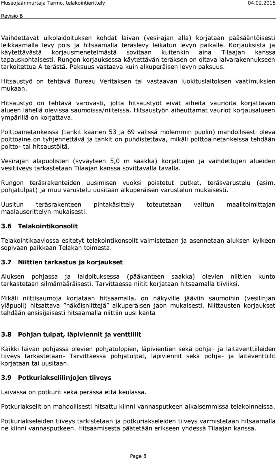 Rungon korjauksessa käytettävän teräksen on oltava laivarakennukseen tarkoitettua A terästä. Paksuus vastaava kuin alkuperäisen levyn paksuus.