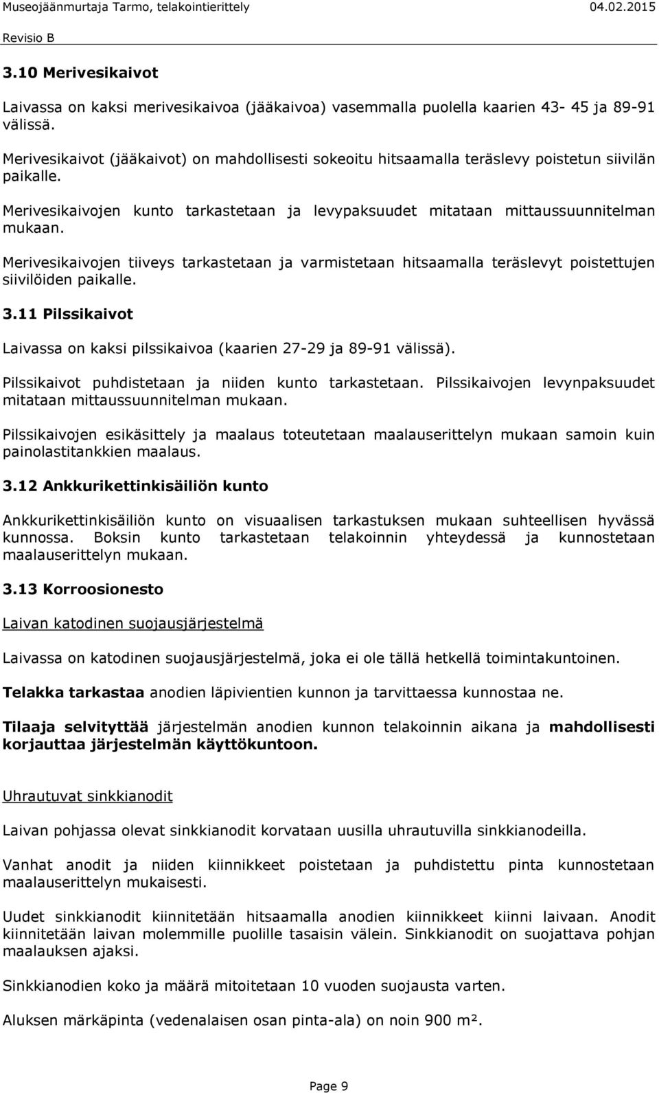 Merivesikaivojen tiiveys tarkastetaan ja varmistetaan hitsaamalla teräslevyt poistettujen siivilöiden paikalle. 3.11 Pilssikaivot Laivassa on kaksi pilssikaivoa (kaarien 27-29 ja 89-91 välissä).