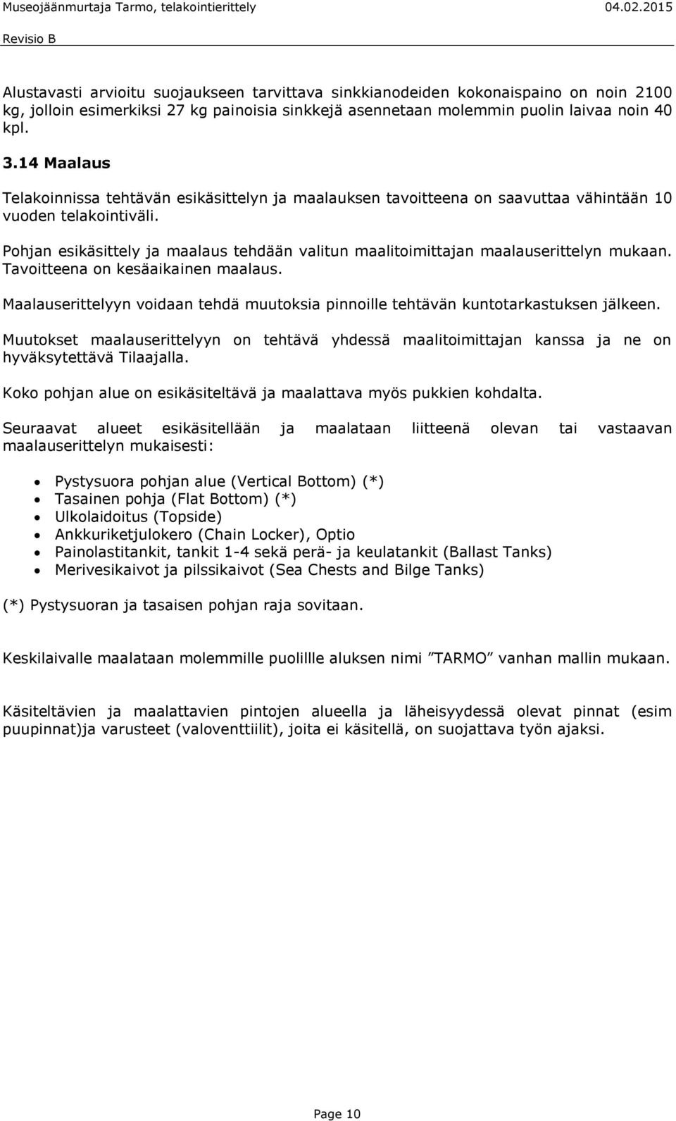 Pohjan esikäsittely ja maalaus tehdään valitun maalitoimittajan maalauserittelyn mukaan. Tavoitteena on kesäaikainen maalaus.