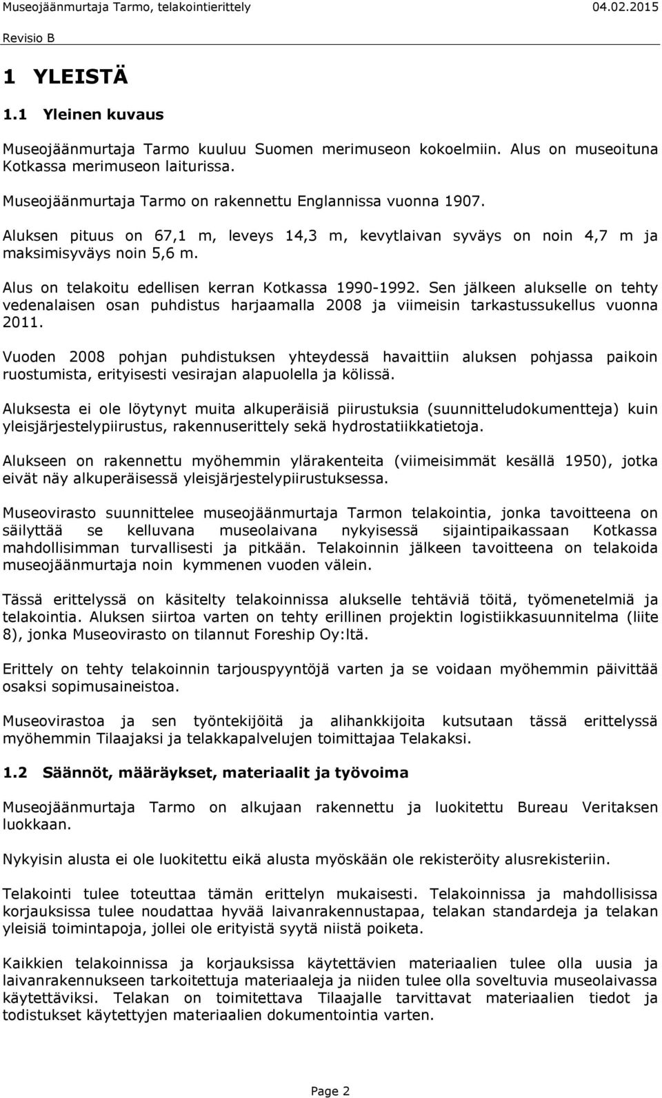 Alus on telakoitu edellisen kerran Kotkassa 1990-1992. Sen jälkeen alukselle on tehty vedenalaisen osan puhdistus harjaamalla 2008 ja viimeisin tarkastussukellus vuonna 2011.