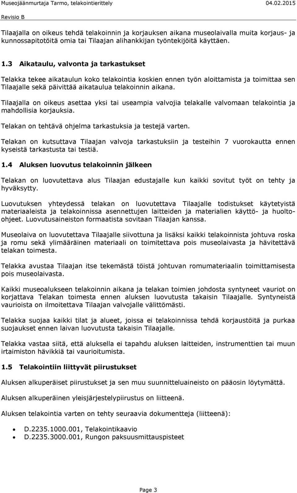 Tilaajalla on oikeus asettaa yksi tai useampia valvojia telakalle valvomaan telakointia ja mahdollisia korjauksia. Telakan on tehtävä ohjelma tarkastuksia ja testejä varten.