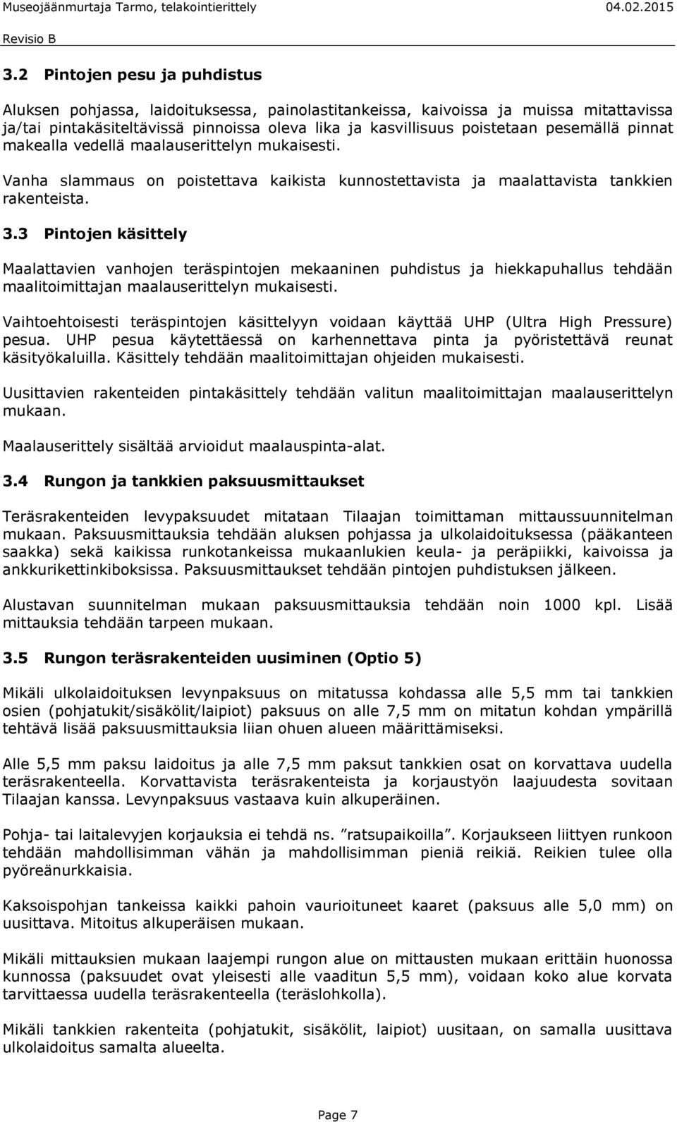 3 Pintojen käsittely Maalattavien vanhojen teräspintojen mekaaninen puhdistus ja hiekkapuhallus tehdään maalitoimittajan maalauserittelyn mukaisesti.