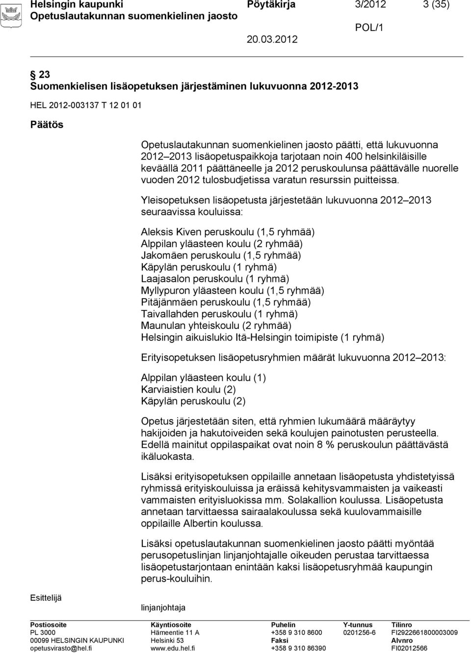 Yleisopetuksen lisäopetusta järjestetään lukuvuonna 2012 2013 seuraavissa kouluissa: Aleksis Kiven peruskoulu (1,5 ryhmää) Alppilan yläasteen koulu (2 ryhmää) Jakomäen peruskoulu (1,5 ryhmää) Käpylän
