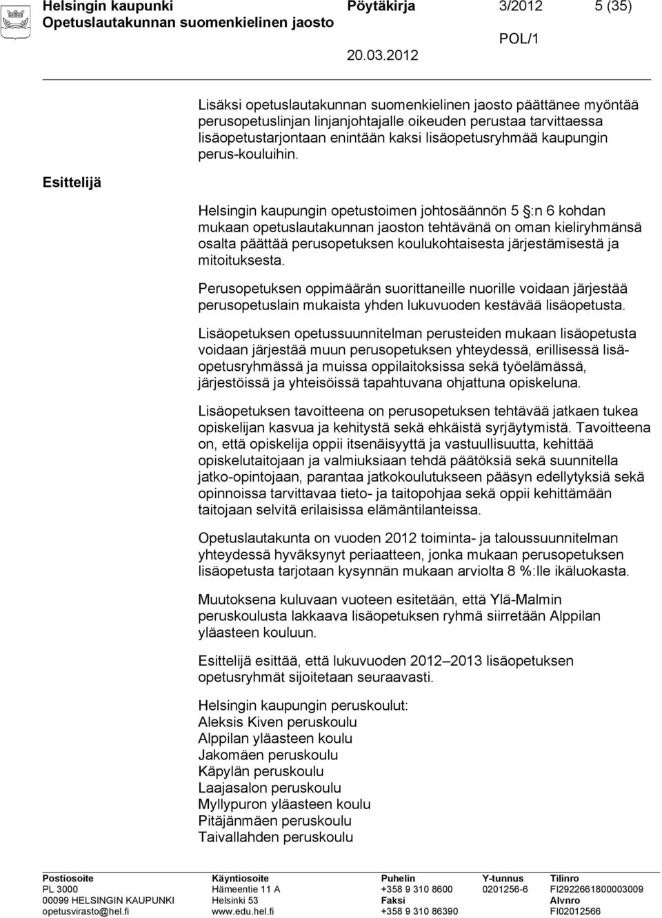 Helsingin kaupungin opetustoimen johtosäännön 5 :n 6 kohdan mukaan opetuslautakunnan jaoston tehtävänä on oman kieliryhmänsä osalta päättää perusopetuksen koulukohtaisesta järjestämisestä ja