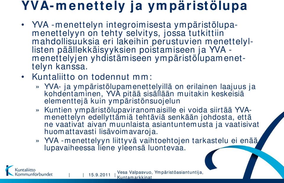 Kuntaliitto on todennut mm:» YVA- ja ympäristölupamenettelyillä on erilainen laajuus ja kohdentaminen, YVA pitää sisällään muitakin keskeisiä elementtejä kuin ympäristönsuojelun» Kuntien