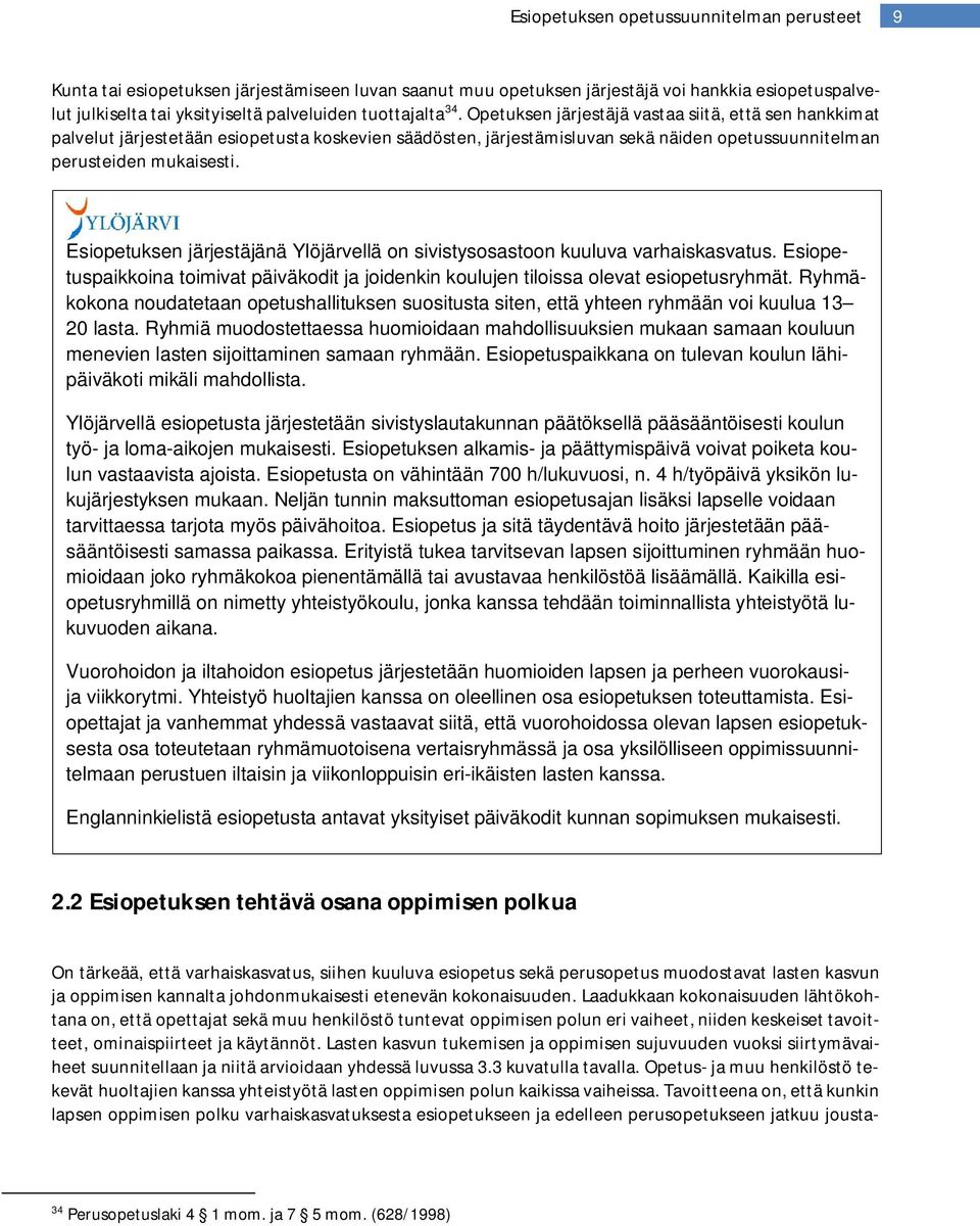 Esiopetuksen järjestäjänä Ylöjärvellä on sivistysosastoon kuuluva varhaiskasvatus. Esiopetuspaikkoina toimivat päiväkodit ja joidenkin koulujen tiloissa olevat esiopetusryhmät.