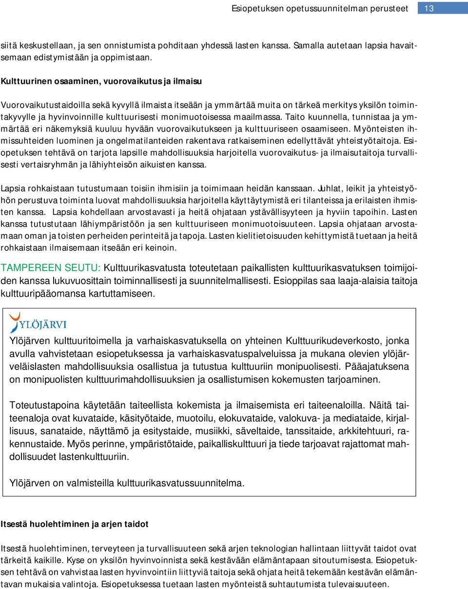 monimuotoisessa maailmassa. Taito kuunnella, tunnistaa ja ymmärtää eri näkemyksiä kuuluu hyvään vuorovaikutukseen ja kulttuuriseen osaamiseen.