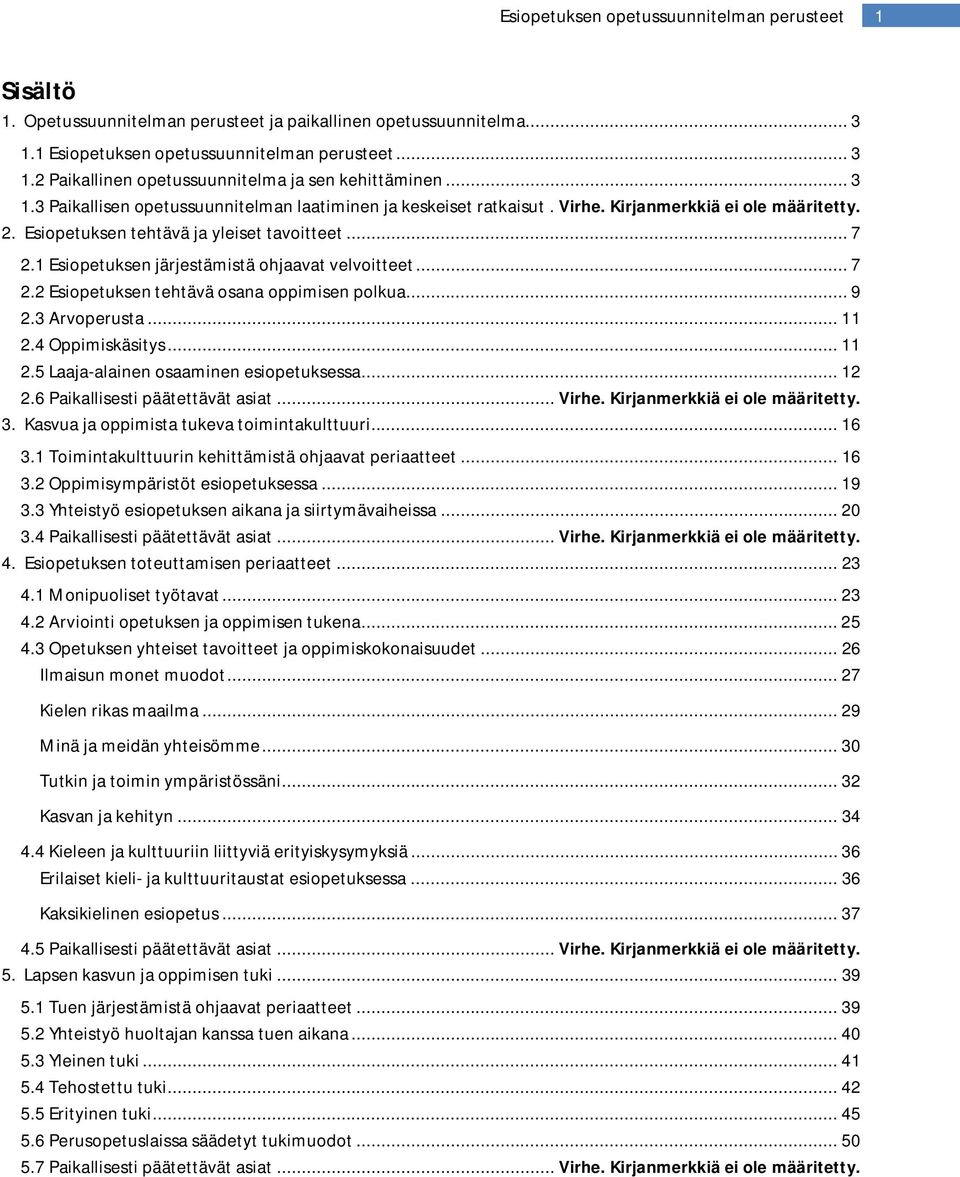 .. 9 2.3 Arvoperusta... 11 2.4 Oppimiskäsitys... 11 2.5 Laaja-alainen osaaminen esiopetuksessa... 12 2.6 Paikallisesti päätettävät asiat... Virhe. Kirjanmerkkiä ei ole määritetty. 3.