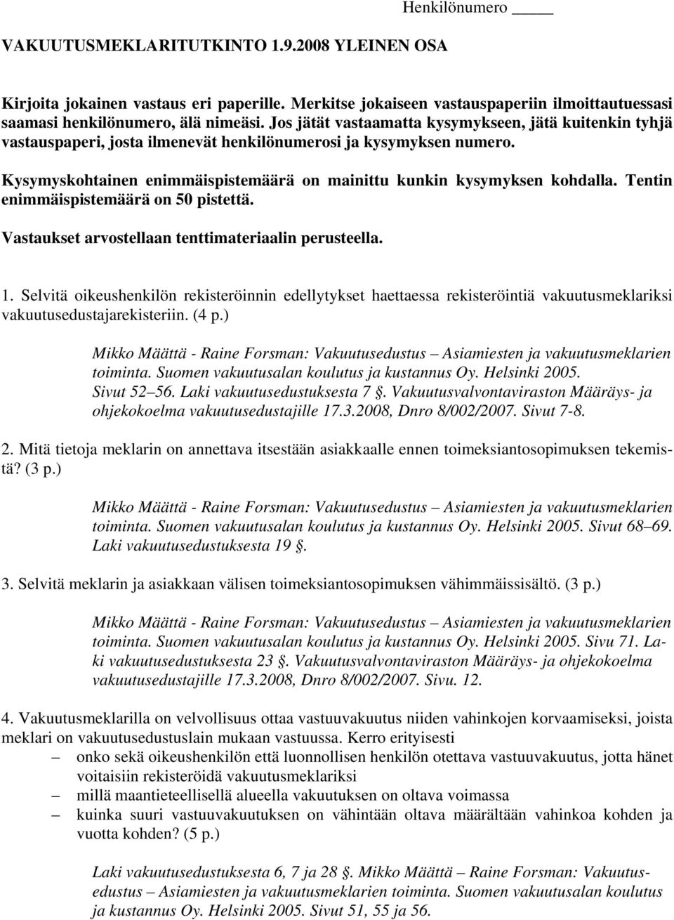 Tentin enimmäispistemäärä on 50 pistettä. Vastaukset arvostellaan tenttimateriaalin perusteella. 1.