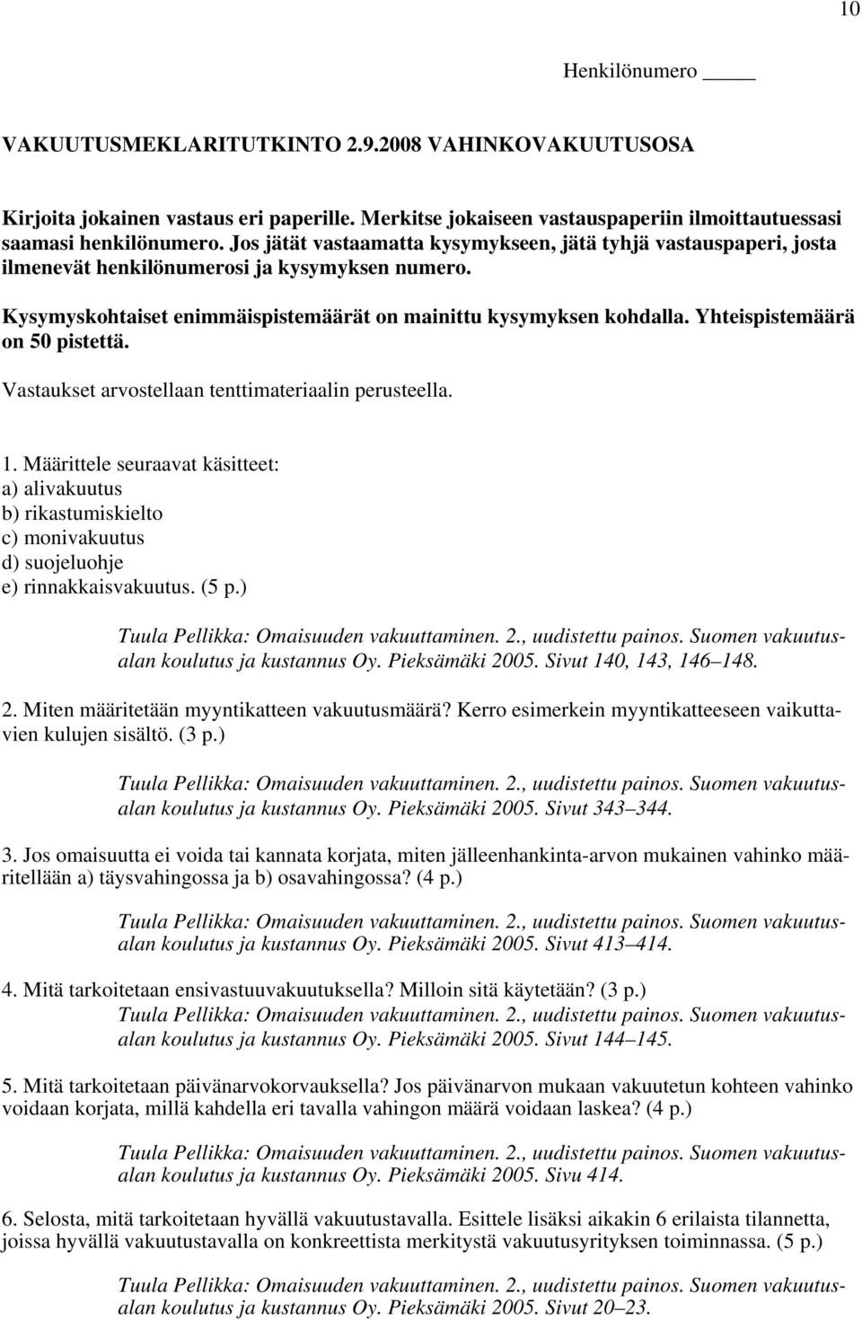 Yhteispistemäärä on 50 pistettä. Vastaukset arvostellaan tenttimateriaalin perusteella. 1.