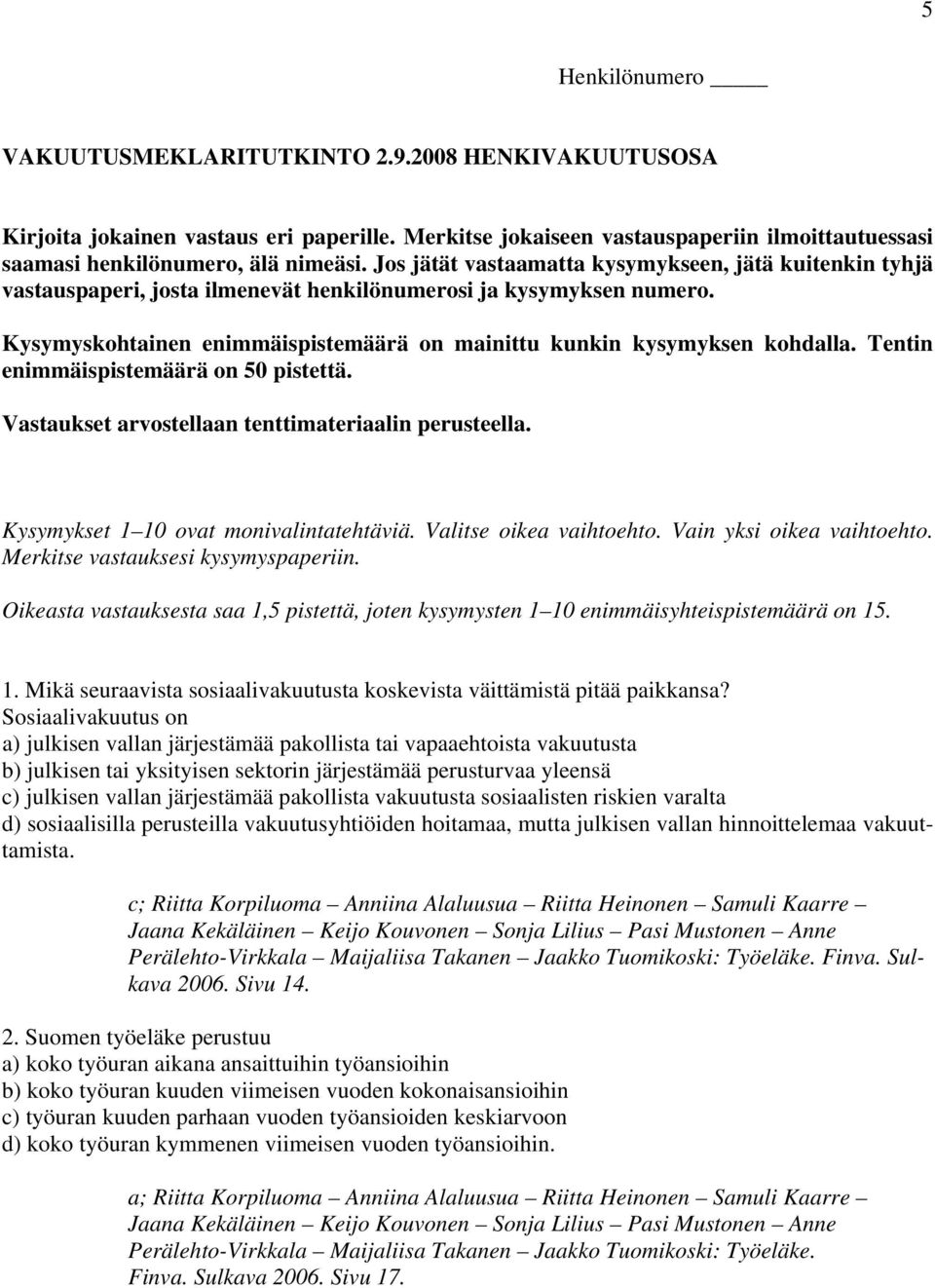 Tentin enimmäispistemäärä on 50 pistettä. Vastaukset arvostellaan tenttimateriaalin perusteella. Kysymykset 1 10 ovat monivalintatehtäviä. Valitse oikea vaihtoehto. Vain yksi oikea vaihtoehto.