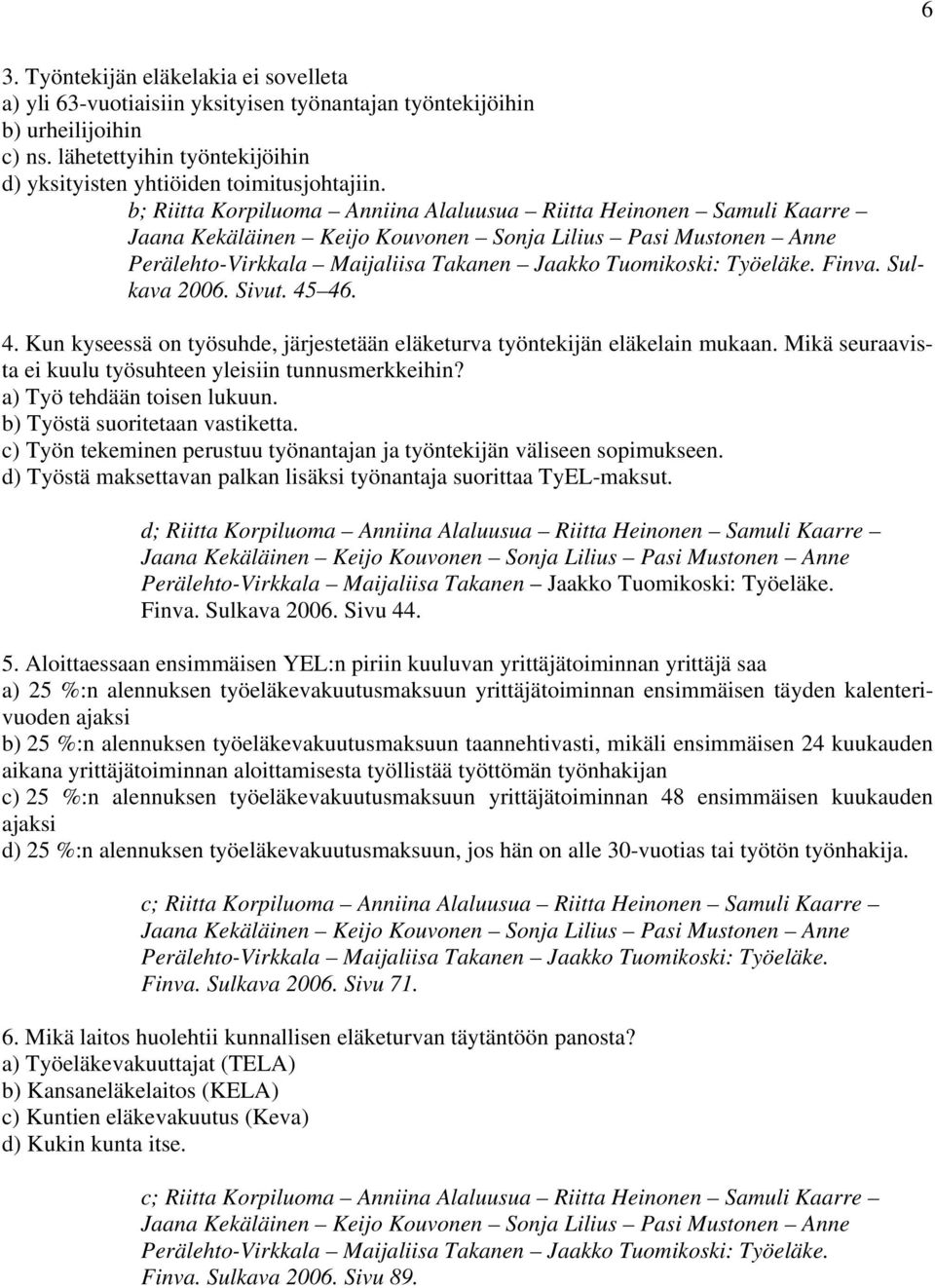 Mikä seuraavista ei kuulu työsuhteen yleisiin tunnusmerkkeihin? a) Työ tehdään toisen lukuun. b) Työstä suoritetaan vastiketta.