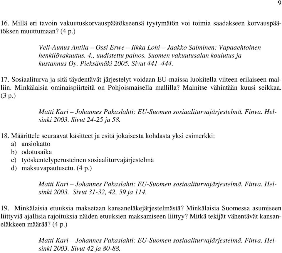 Sosiaaliturva ja sitä täydentävät järjestelyt voidaan EU-maissa luokitella viiteen erilaiseen malliin. Minkälaisia ominaispiirteitä on Pohjoismaisella mallilla? Mainitse vähintään kuusi seikkaa. (3 p.