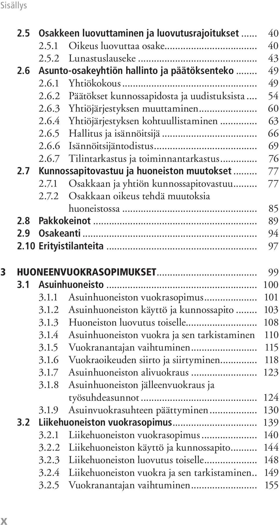 .. 76 2.7 Kunnossapitovastuu ja huoneiston muutokset... 77 2.7.1 Osakkaan ja yhtiön kunnossapitovastuu... 77 2.7.2 Osakkaan oikeus tehdä muutoksia huoneistossa... 85 2.8 Pakkokeinot... 89 2.