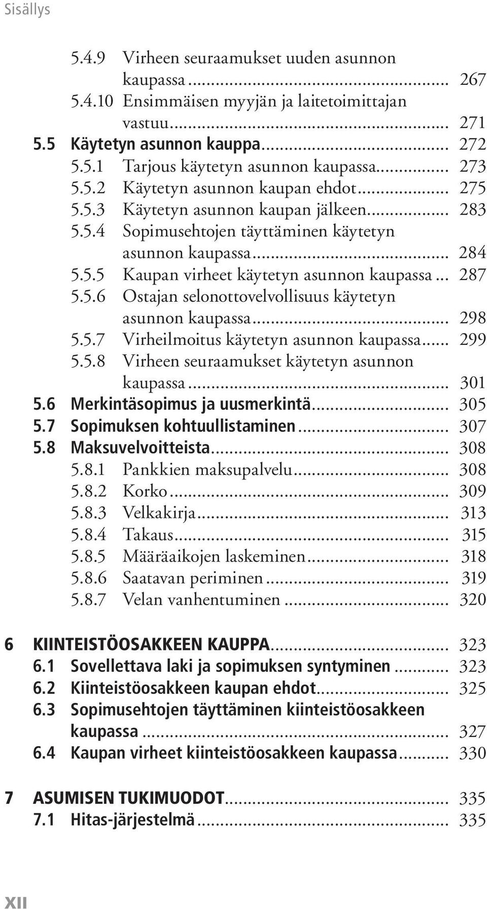 .. 287 5.5.6 Ostajan selonottovelvollisuus käytetyn asunnon kaupassa... 298 5.5.7 Virheilmoitus käytetyn asunnon kaupassa... 299 5.5.8 Virheen seuraamukset käytetyn asunnon kaupassa... 301 5.