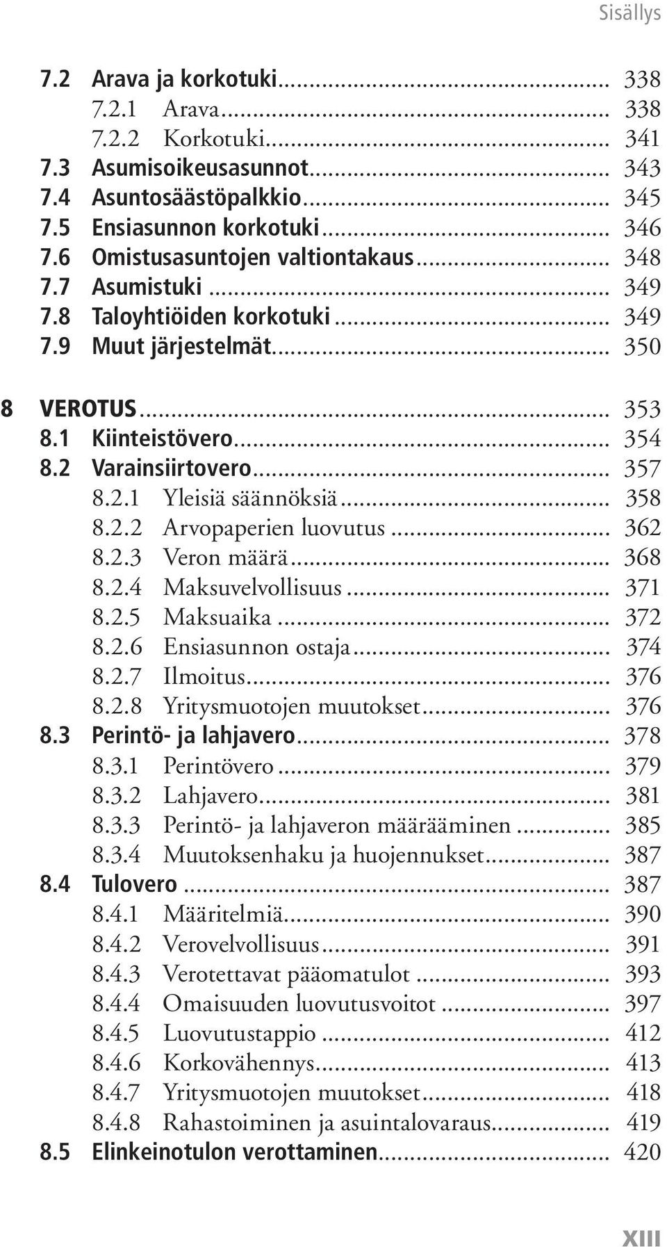 2.1 Yleisiä säännöksiä... 358 8.2.2 Arvopaperien luovutus... 362 8.2.3 Veron määrä... 368 8.2.4 Maksuvelvollisuus... 371 8.2.5 Maksuaika... 372 8.2.6 Ensiasunnon ostaja... 374 8.2.7 Ilmoitus... 376 8.