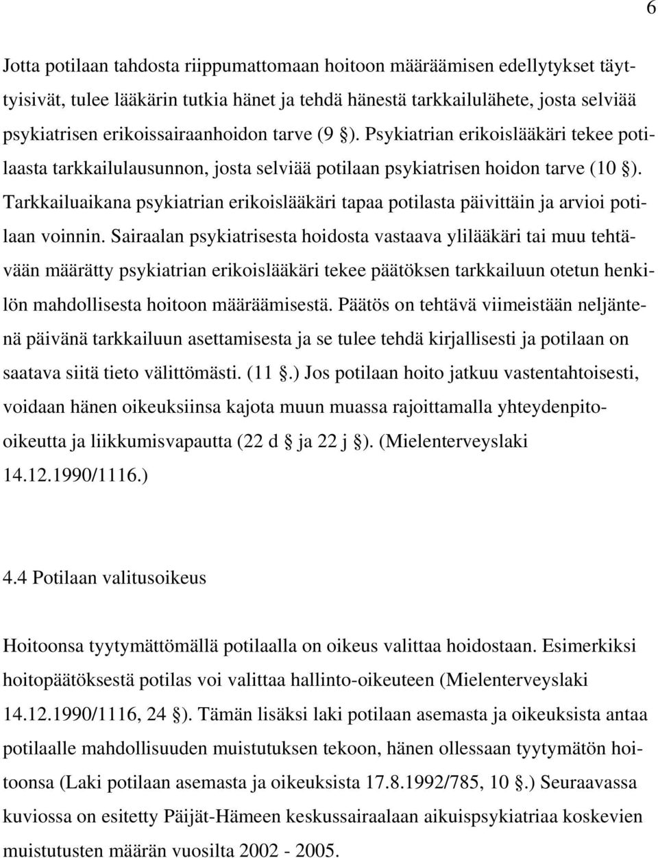 Tarkkailuaikana psykiatrian erikoislääkäri tapaa potilasta päivittäin ja arvioi potilaan voinnin.