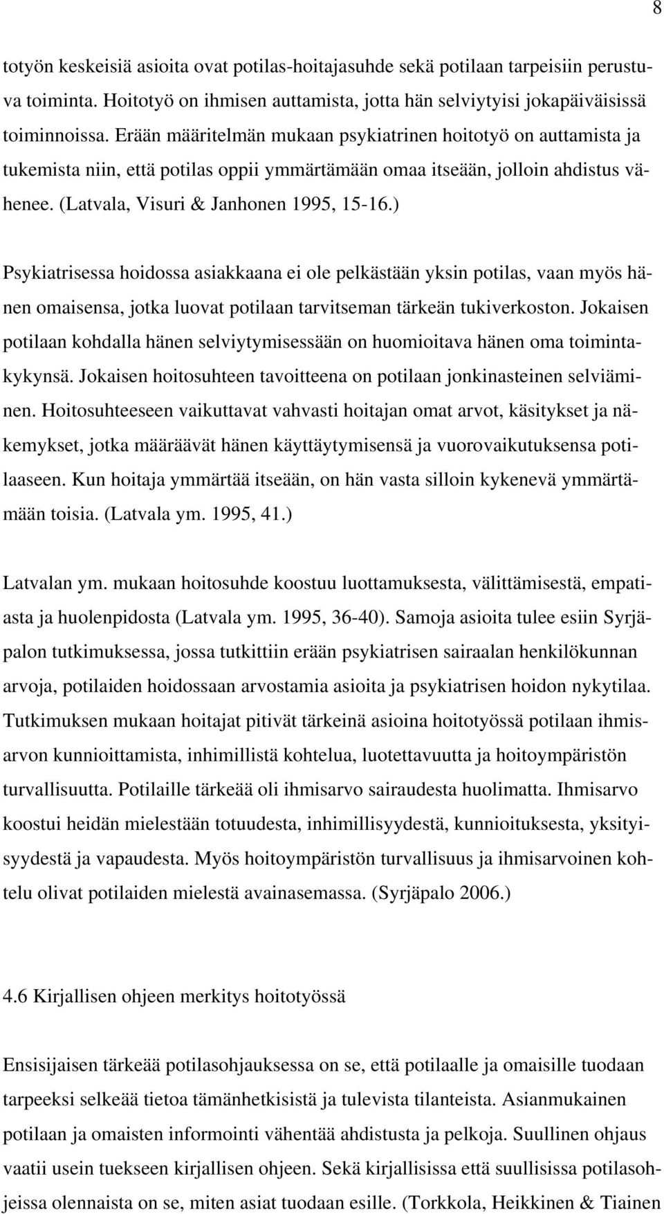) Psykiatrisessa hoidossa asiakkaana ei ole pelkästään yksin potilas, vaan myös hänen omaisensa, jotka luovat potilaan tarvitseman tärkeän tukiverkoston.