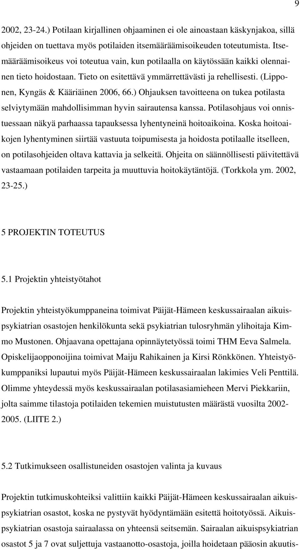 ) Ohjauksen tavoitteena on tukea potilasta selviytymään mahdollisimman hyvin sairautensa kanssa. Potilasohjaus voi onnistuessaan näkyä parhaassa tapauksessa lyhentyneinä hoitoaikoina.