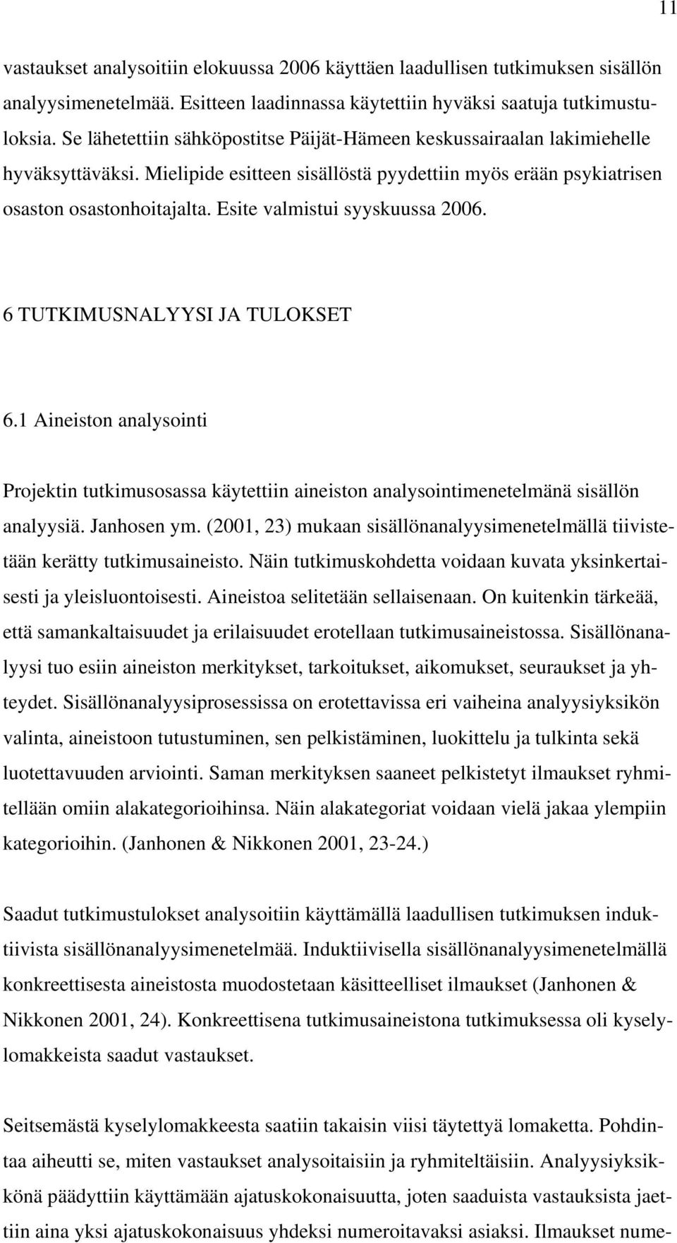 Esite valmistui syyskuussa 2006. 6 TUTKIMUSNALYYSI JA TULOKSET 6.1 Aineiston analysointi Projektin tutkimusosassa käytettiin aineiston analysointimenetelmänä sisällön analyysiä. Janhosen ym.