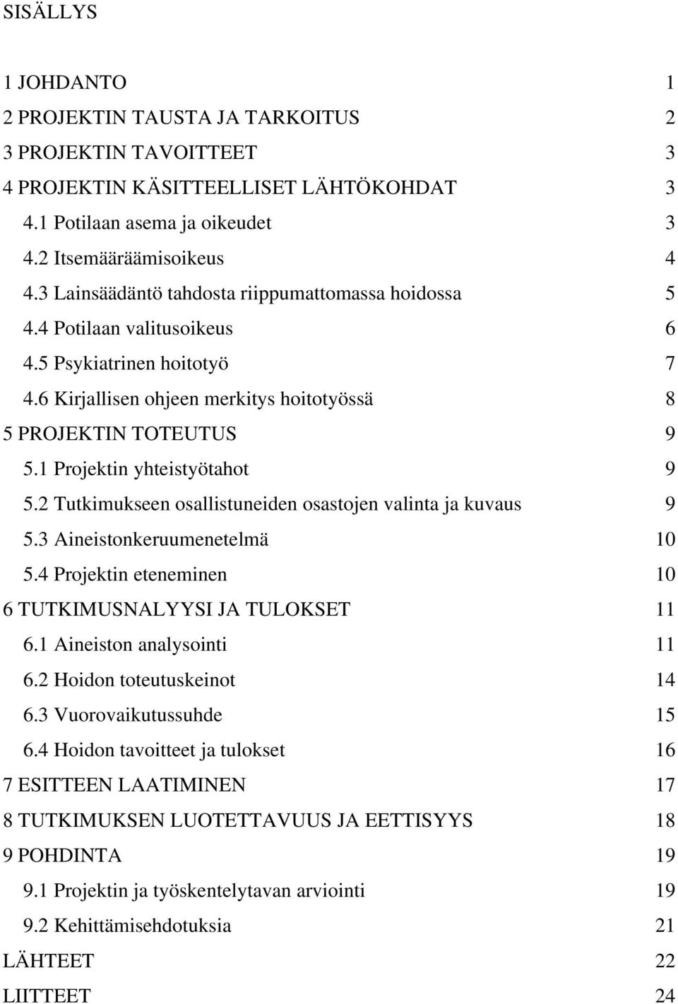 1 Projektin yhteistyötahot 9 5.2 Tutkimukseen osallistuneiden osastojen valinta ja kuvaus 9 5.3 Aineistonkeruumenetelmä 10 5.4 Projektin eteneminen 10 6 TUTKIMUSNALYYSI JA TULOKSET 11 6.