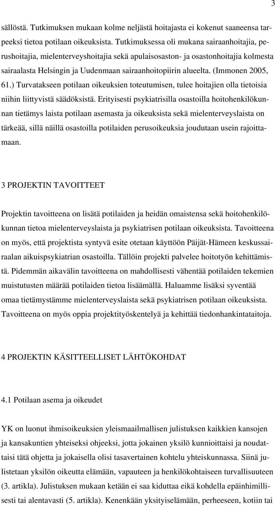 (Immonen 2005, 61.) Turvatakseen potilaan oikeuksien toteutumisen, tulee hoitajien olla tietoisia niihin liittyvistä säädöksistä.