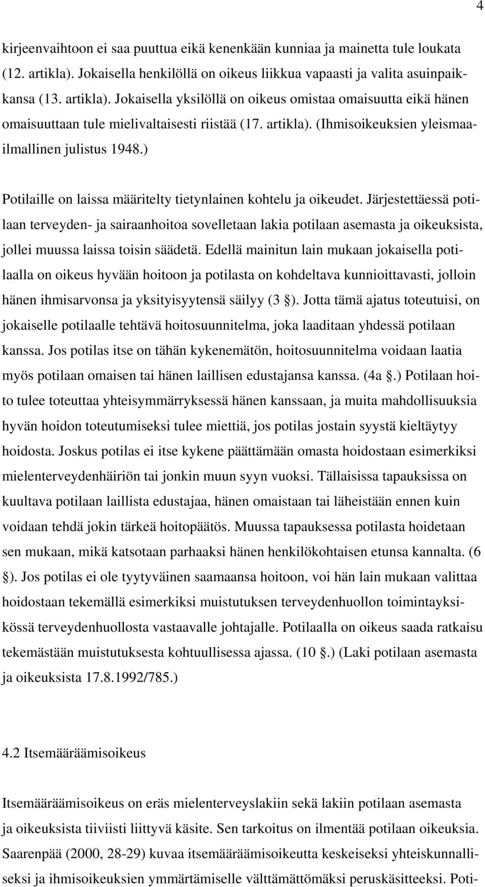artikla). (Ihmisoikeuksien yleismaailmallinen julistus 1948.) Potilaille on laissa määritelty tietynlainen kohtelu ja oikeudet.