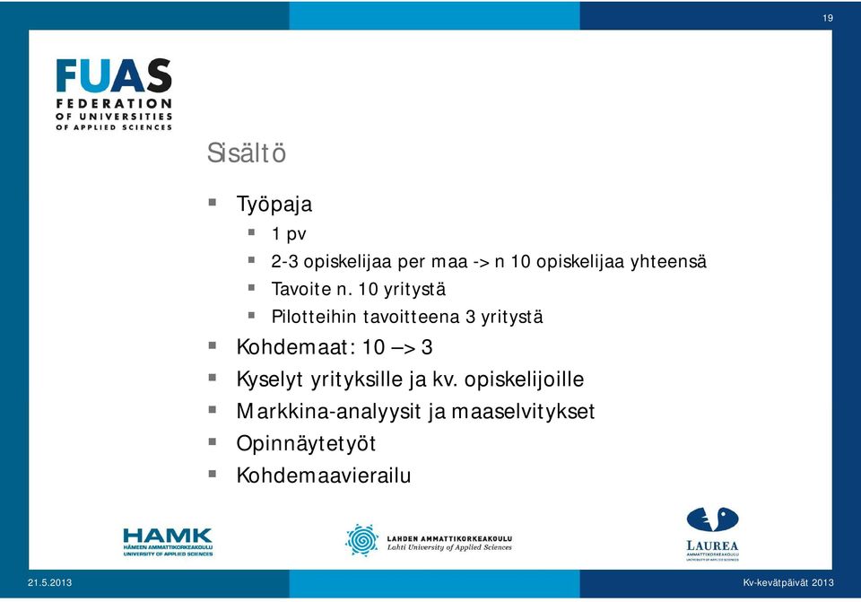 10 yritystä Pilotteihin tavoitteena 3 yritystä Kohdemaat: 10 > 3