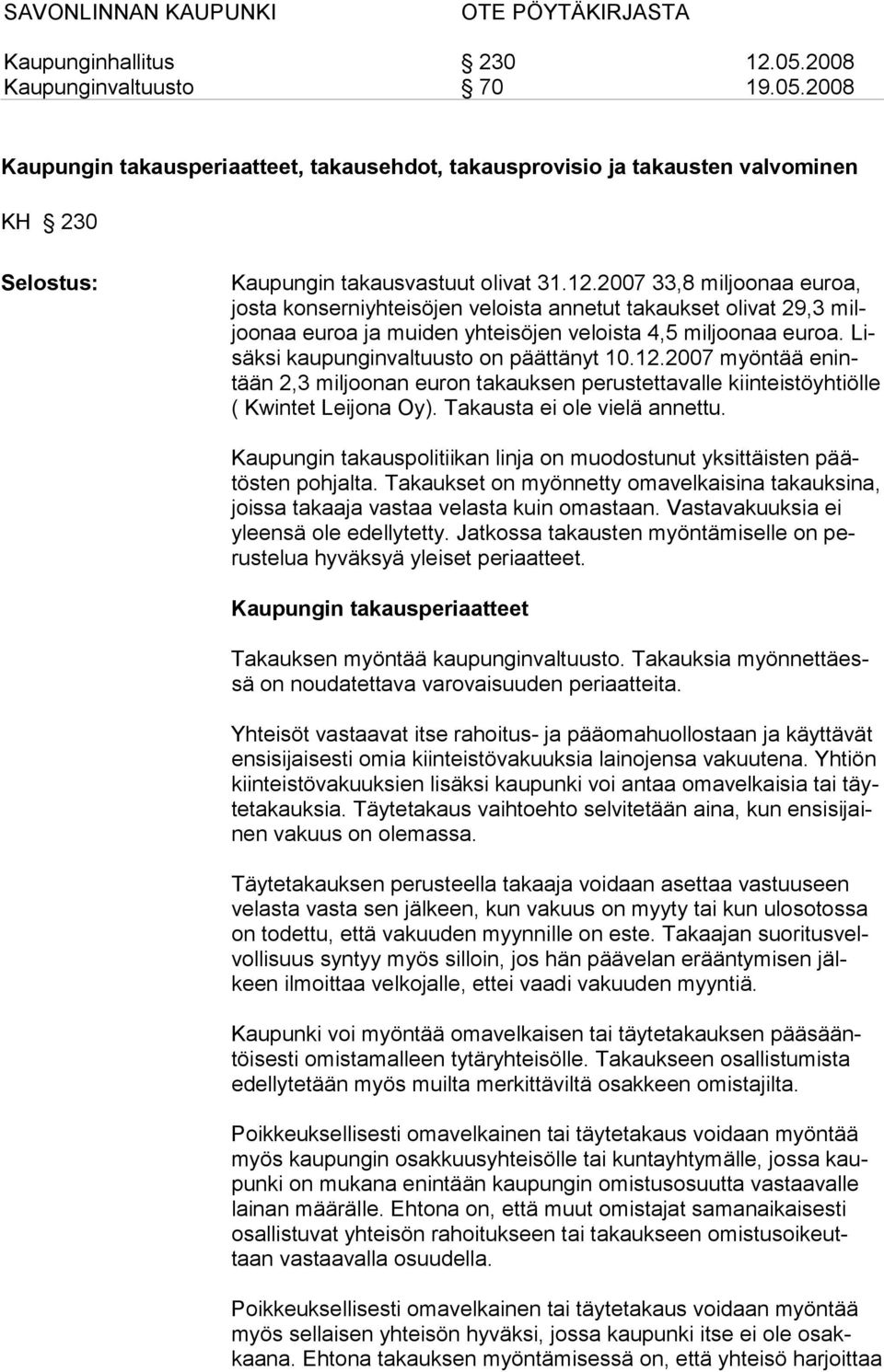 Lisäksi kaupunginvaltuusto on päättänyt 10.12.2007 myöntää enintään 2,3 miljoonan euron takauksen perustettavalle kiinteistöyhtiölle ( Kwintet Leijona Oy). Takausta ei ole vielä annettu.