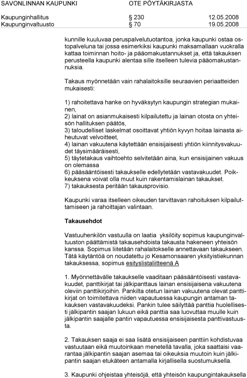 Takaus myönnetään vain rahalaitoksille seuraavien periaatteiden mu kaisesti: 1) rahoitettava han ke on hy väk sy tyn kaupungin strategian mukainen, 2) lai nat on asianmukaisesti kilpailutettu ja