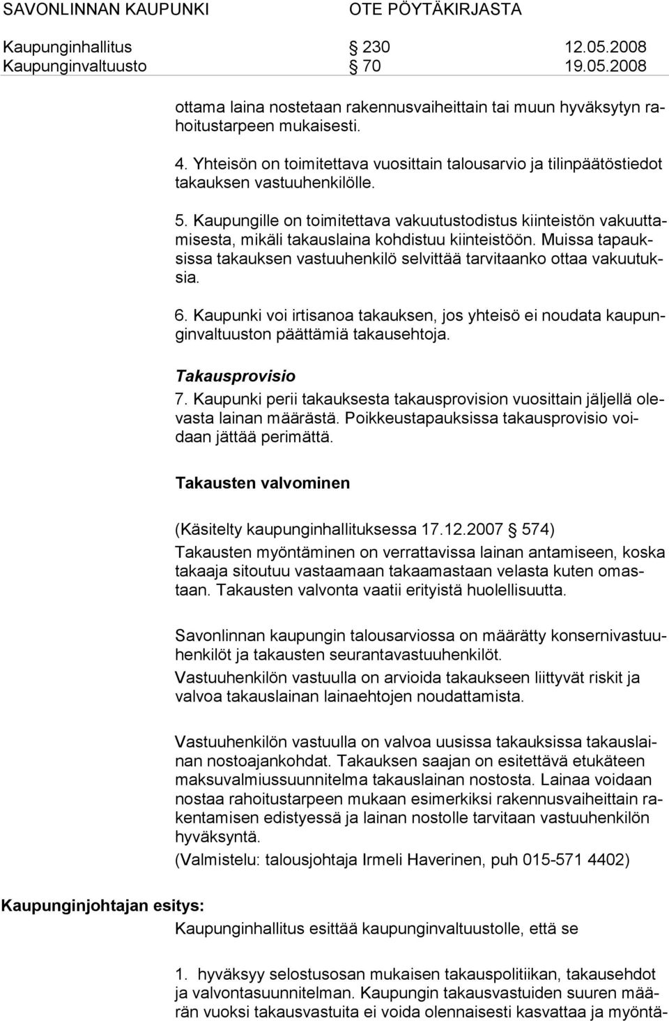 Muissa tapauksissa ta kauksen vastuuhenkilö selvittää tarvitaanko ottaa vakuutuksia. 6. Kaupunki voi irtisanoa takauksen, jos yhteisö ei noudata kaupungin valtuuston päättämiä takausehtoja.