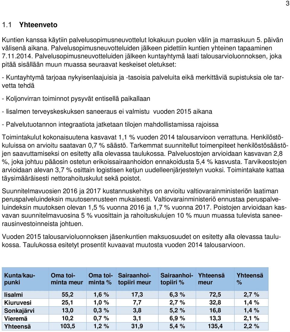 Palvelusopimusneuvotteluiden jälkeen kuntayhtymä laati talousarvioluonnoksen, joka pitää sisällään muun muassa seuraavat keskeiset oletukset: - Kuntayhtymä tarjoaa nykyisenlaajuisia ja -tasoisia