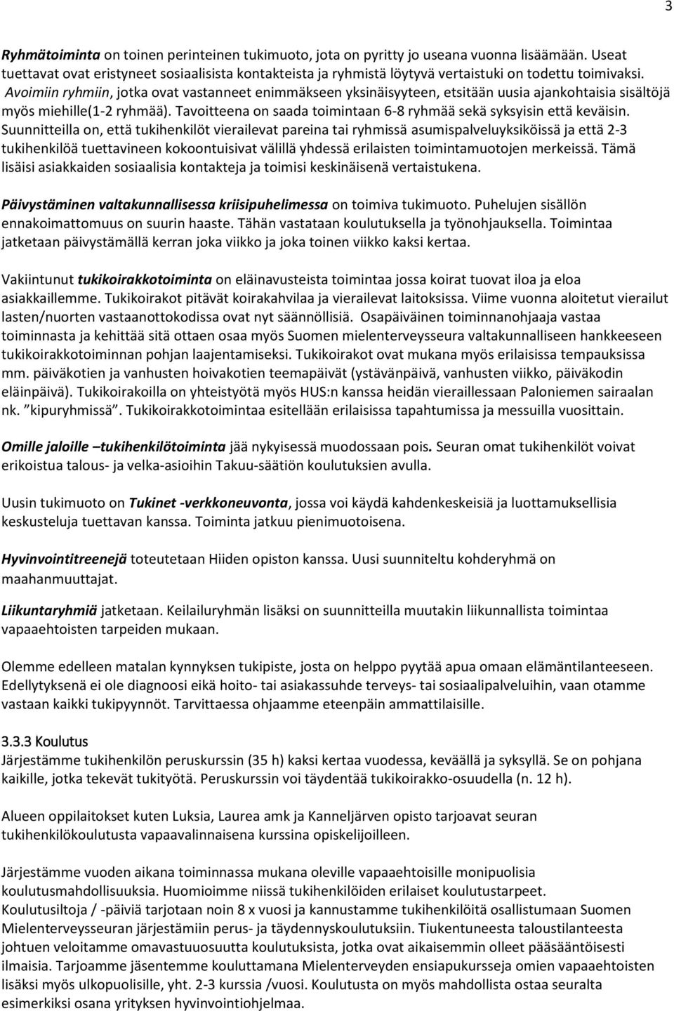 Avoimiin ryhmiin, jotka ovat vastanneet enimmäkseen yksinäisyyteen, etsitään uusia ajankohtaisia sisältöjä myös miehille(1-2 ryhmää).