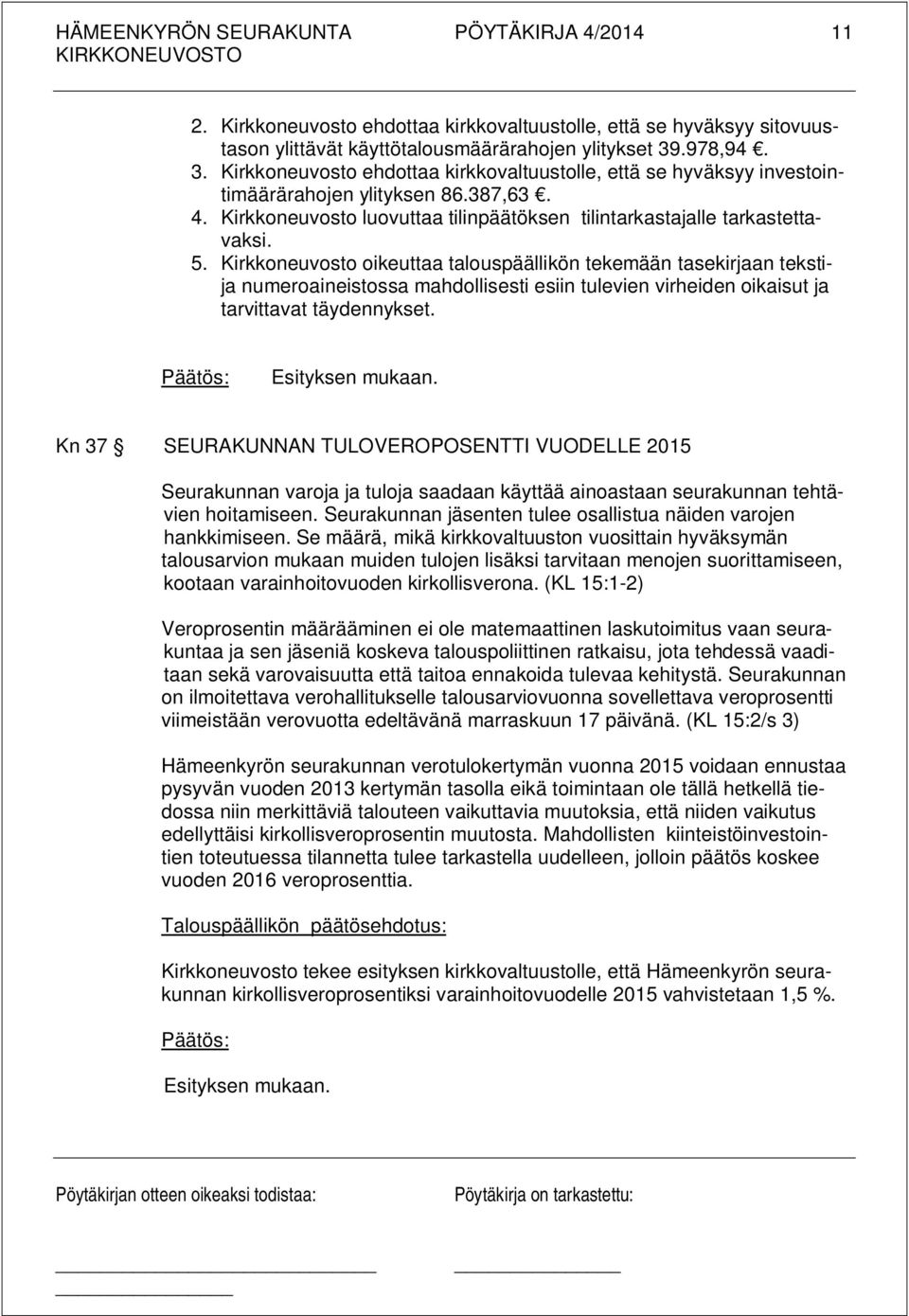 Kirkkoneuvosto oikeuttaa talouspäällikön tekemään tasekirjaan tekstija numeroaineistossa mahdollisesti esiin tulevien virheiden oikaisut ja tarvittavat täydennykset. Esityksen mukaan.