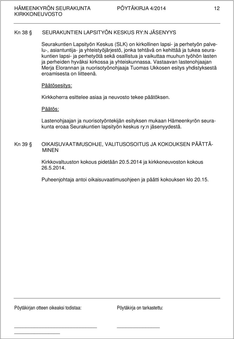 Vastaavan lastenohjaajan Merja Elorannan ja nuorisotyönohjaaja Tuomas Ukkosen esitys yhdistyksestä eroamisesta on liitteenä. Kirkkoherra esittelee asiaa ja neuvosto tekee päätöksen.