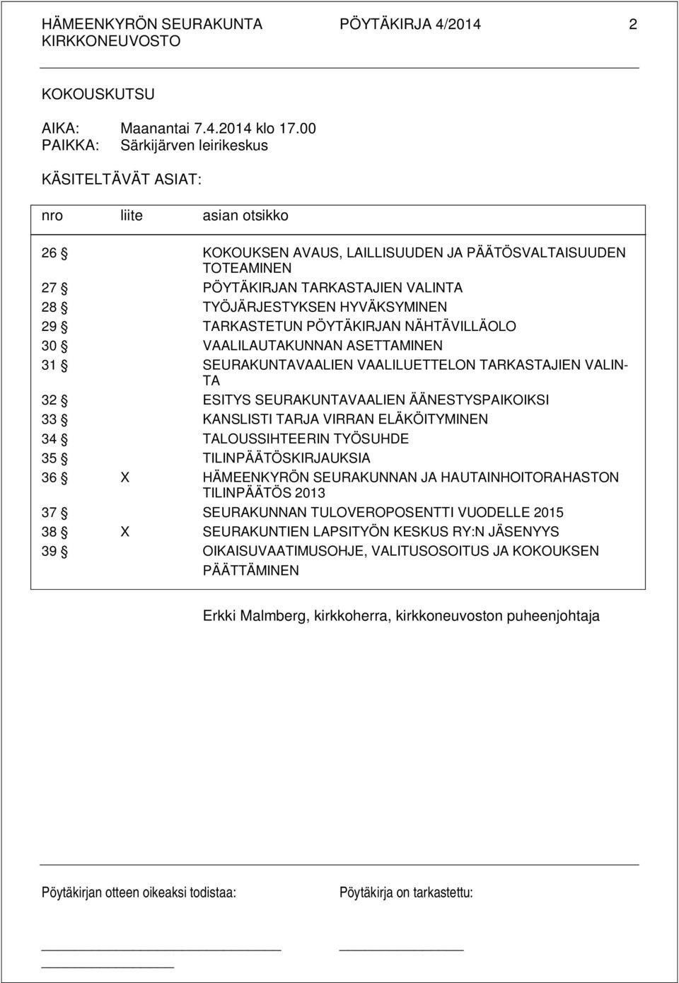 HYVÄKSYMINEN 29 TARKASTETUN PÖYTÄKIRJAN NÄHTÄVILLÄOLO 30 VAALILAUTAKUNNAN ASETTAMINEN 31 SEURAKUNTAVAALIEN VAALILUETTELON TARKASTAJIEN VALIN- TA 32 ESITYS SEURAKUNTAVAALIEN ÄÄNESTYSPAIKOIKSI 33