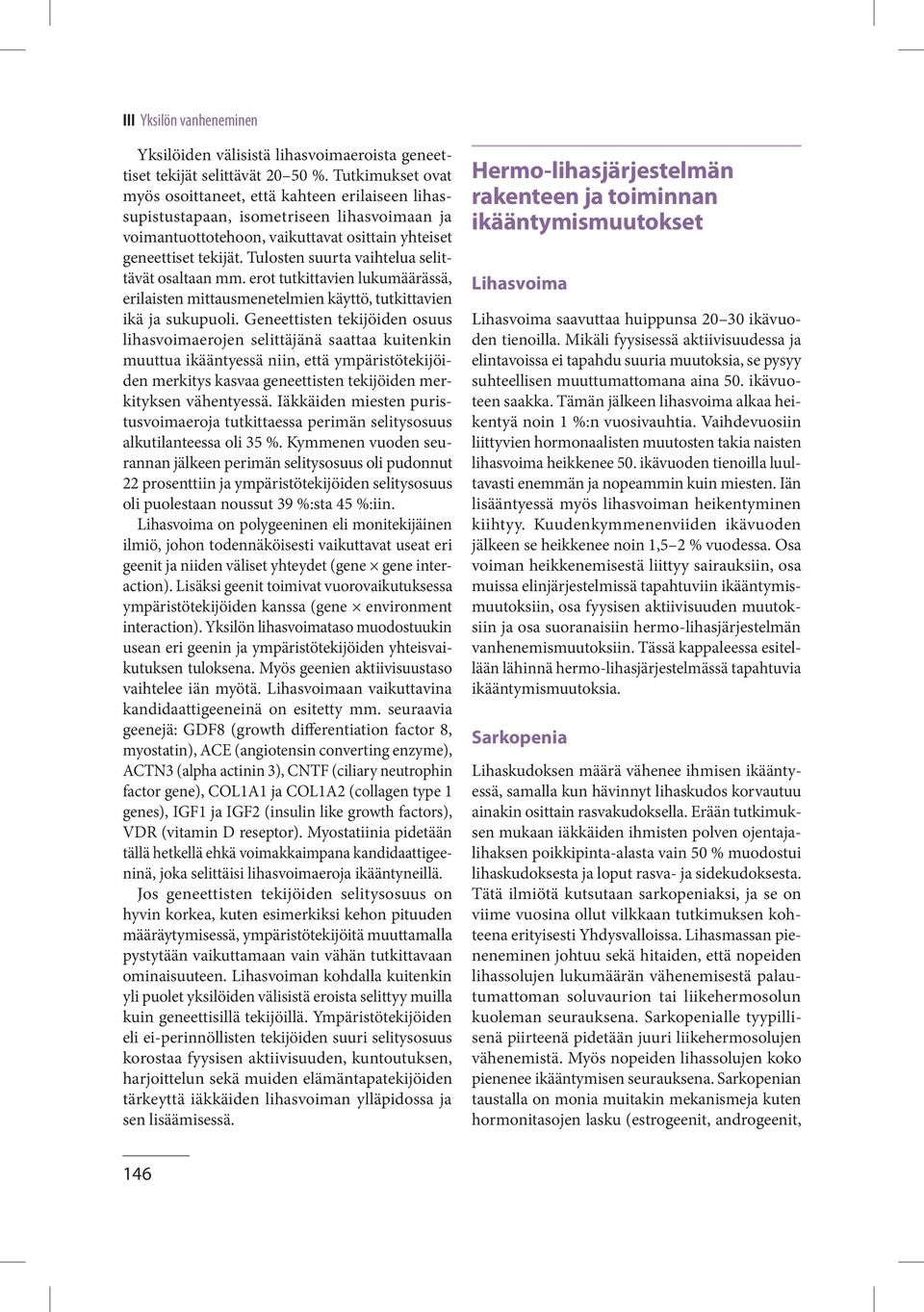 Tulosten suurta vaihtelua selittävät osaltaan mm. erot tutkittavien lukumäärässä, erilaisten mittausmenetelmien käyttö, tutkittavien ikä ja sukupuoli.