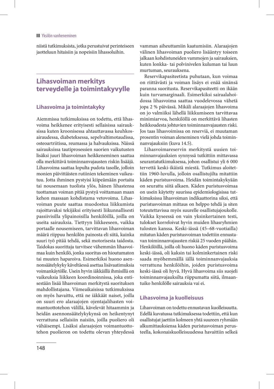 ahtauttavassa keuhkosairaudessa, diabeteksessa, sepelvaltimotaudissa, osteoartriitissa, reumassa ja halvauksissa.