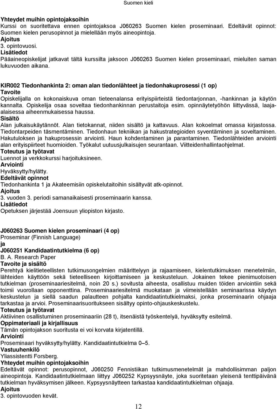 Pääaineopiskelijat jatkavat tältä kurssilta jaksoon J060263 Suomen kielen proseminaari, mieluiten saman lukuvuoden aikana.