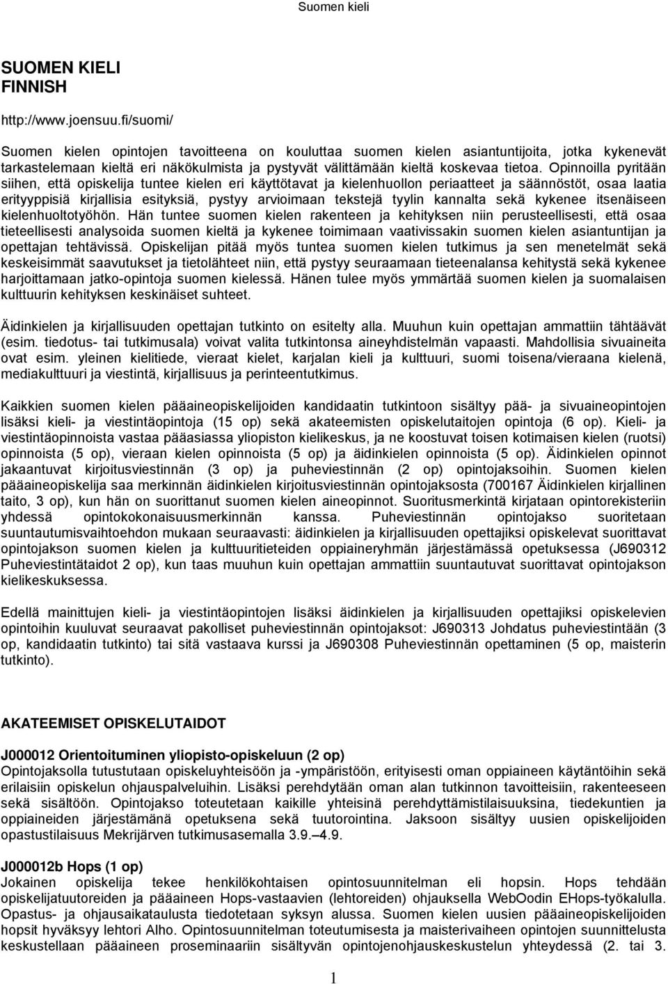 Opinnoilla pyritään siihen, että opiskelija tuntee kielen eri käyttötavat ja kielenhuollon periaatteet ja säännöstöt, osaa laatia erityyppisiä kirjallisia esityksiä, pystyy arvioimaan tekstejä tyylin