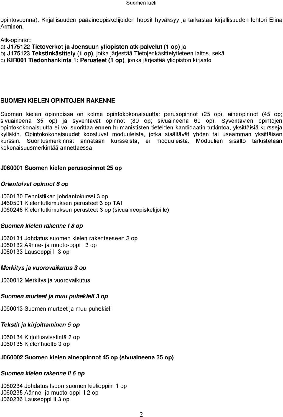 Perusteet (1 op), jonka järjestää yliopiston kirjasto SUOMEN KIELEN OPINTOJEN RAKENNE Suomen kielen opinnoissa on kolme opintokokonaisuutta: perusopinnot (25 op), aineopinnot (45 op; sivuaineena 35