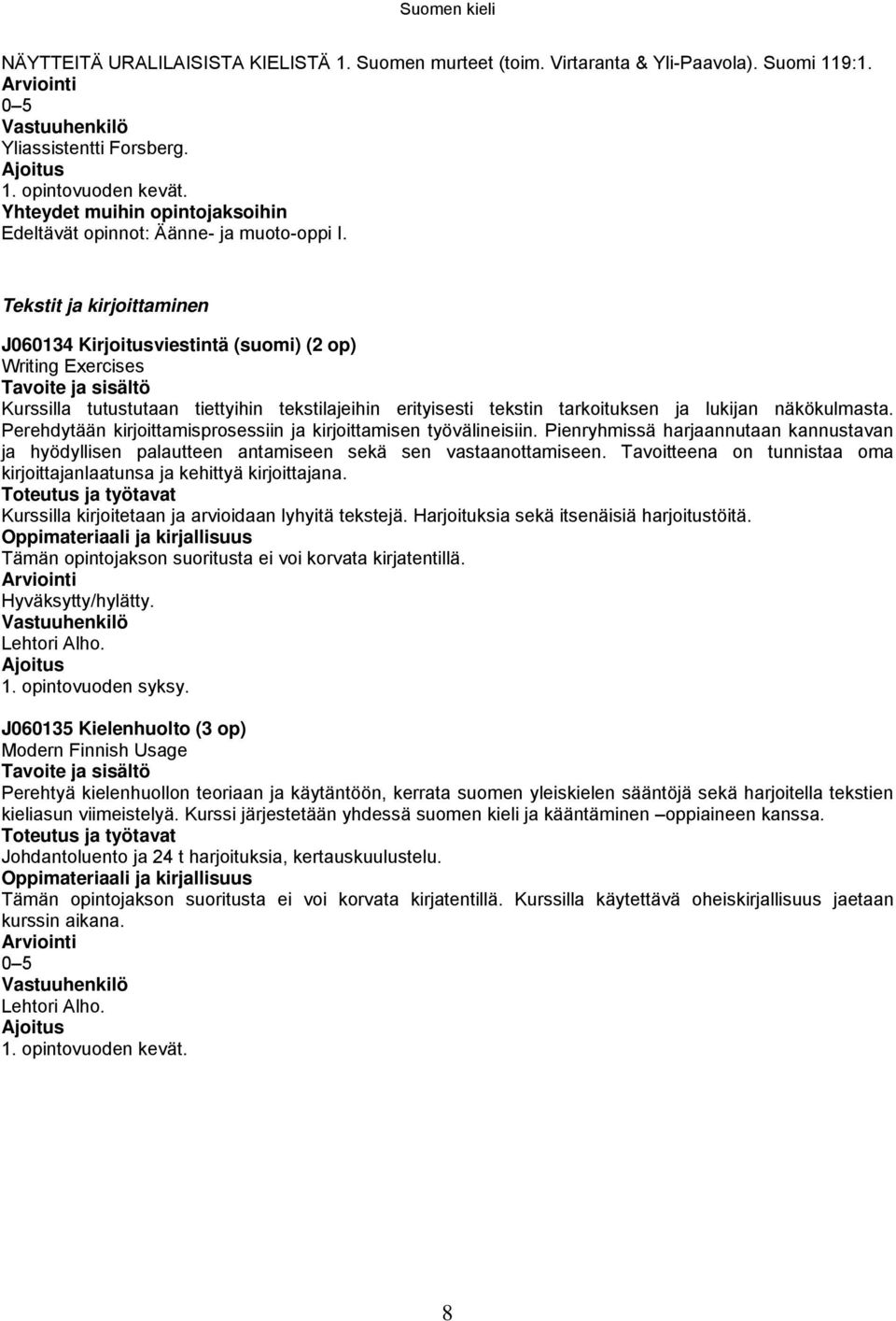 Tekstit ja kirjoittaminen J060134 Kirjoitusviestintä (suomi) (2 op) Writing Exercises Kurssilla tutustutaan tiettyihin tekstilajeihin erityisesti tekstin tarkoituksen ja lukijan näkökulmasta.