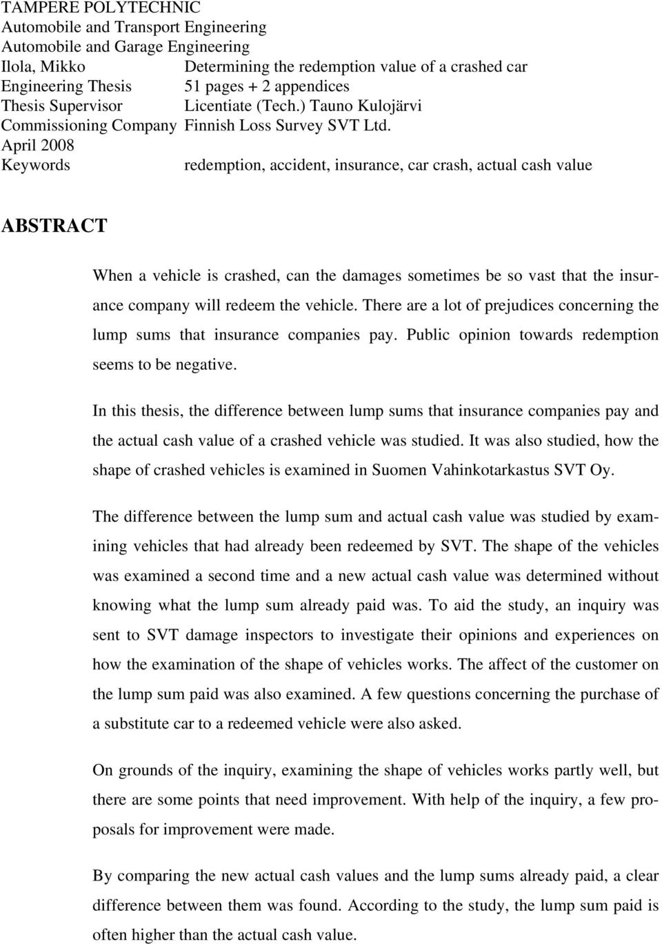 April 2008 Keywords redemption, accident, insurance, car crash, actual cash value ABSTRACT When a vehicle is crashed, can the damages sometimes be so vast that the insurance company will redeem the