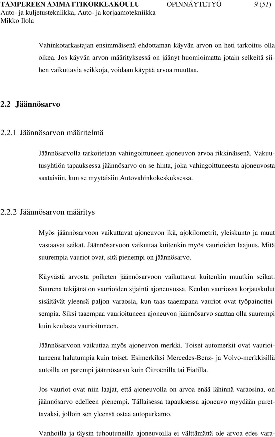 2 Jäännösarvo 2.2.1 Jäännösarvon määritelmä Jäännösarvolla tarkoitetaan vahingoittuneen ajoneuvon arvoa rikkinäisenä.